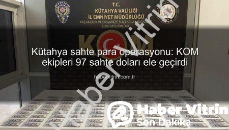 Kütahya sahte para operasyonu: KOM ekipleri 97 sahte doları ele geçirdi