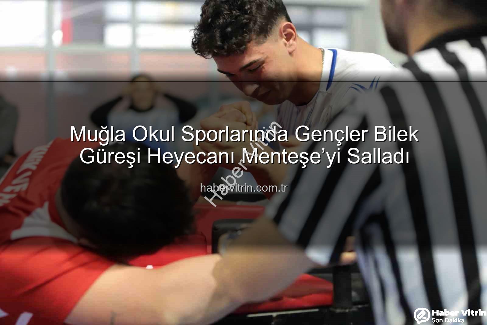 Muğla bilek güreşi - Muğla Okul Sporlarında Gençler Bilek Güreşi Heyecanı Menteşe’yi Salladı