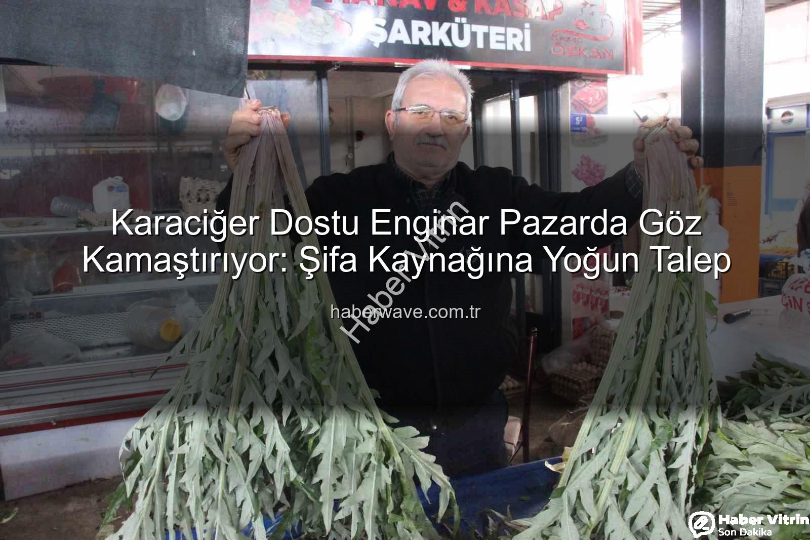 Karaciğer Dostu Enginar Pazarda Yok Satıyor: Şifa Kaynağına Yoğun İlgi