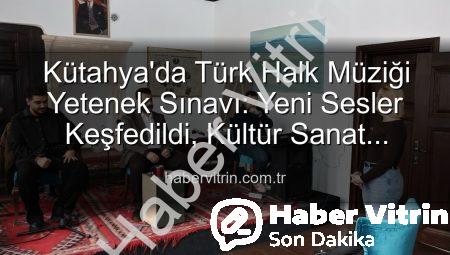 Kütahya’da Türk Halk Müziği Yetenek Sınavı: Yeni Sesler Keşfedildi, Kültür Sanat Akademisi Sahne Alacak