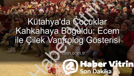 Kütahya’da Çocuklar Kahkahaya Boğuldu: Ecem ile Çilek Vantrolog Gösterisi
