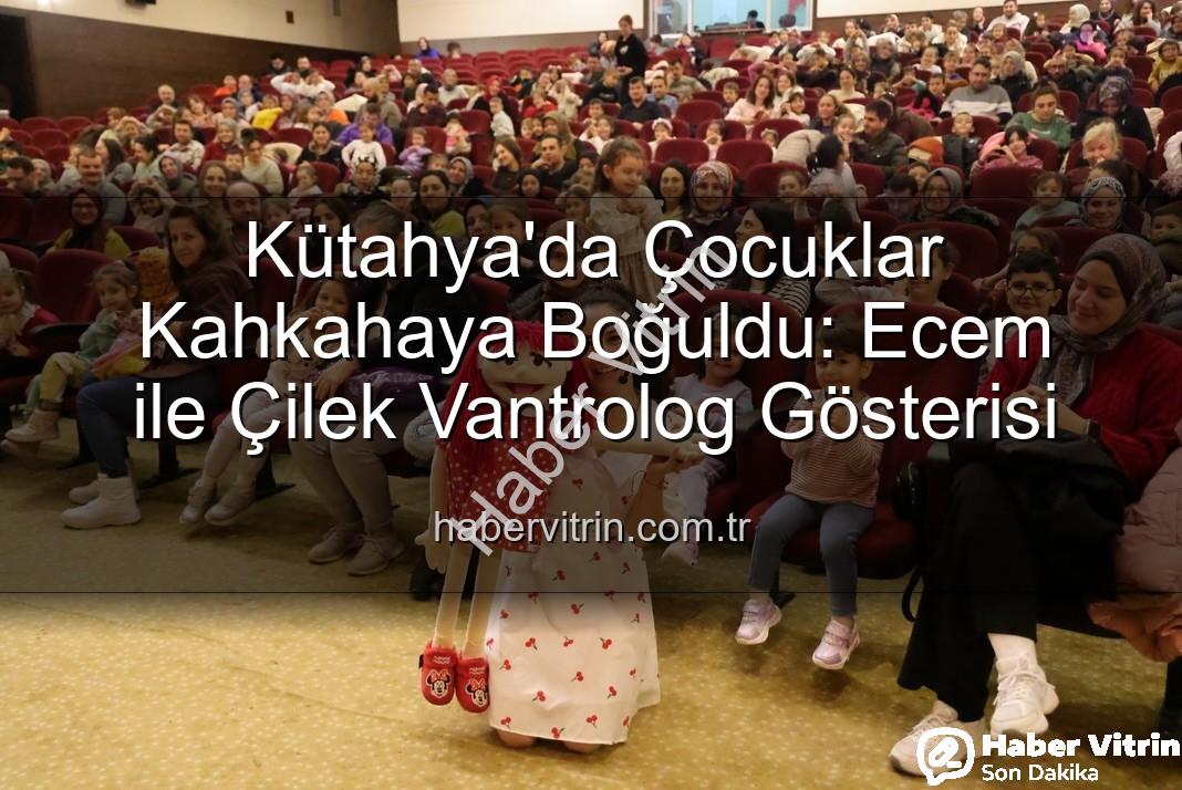 Ecem ile Çilek Vantrolog Gösterisi - Kütahya'da Çocuklar Kahkahaya Boğuldu: Ecem ile Çilek Vantrolog Gösterisi