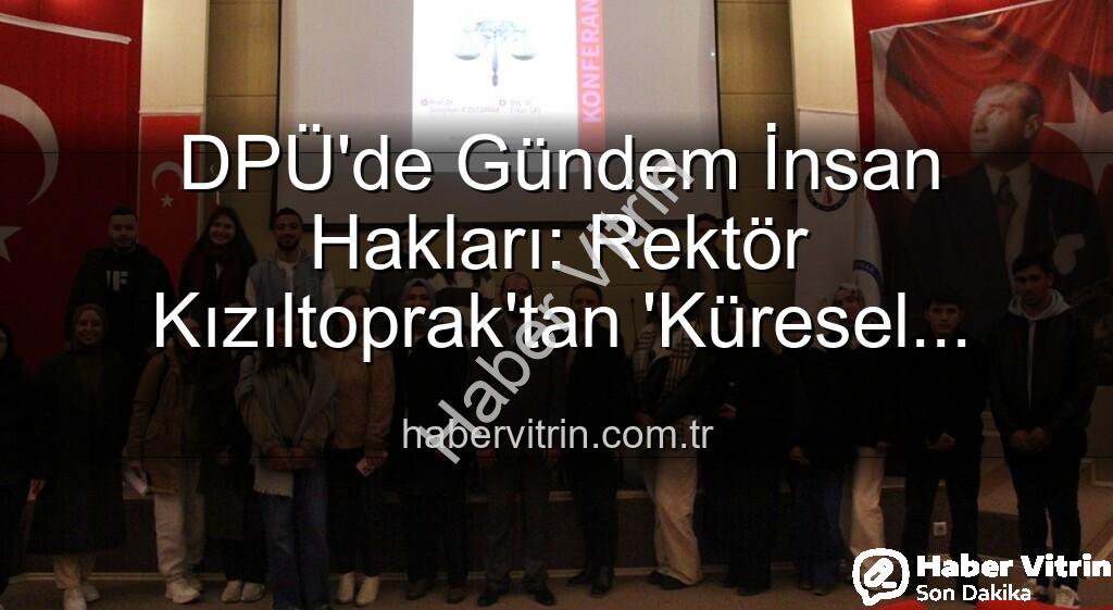 Kütahya Dumlupınar Üniversitesi'nde insan hakları - DPÜ'de Gündem İnsan Hakları: Rektör Kızıltoprak'tan 'Küresel Adalet' Çağrısı