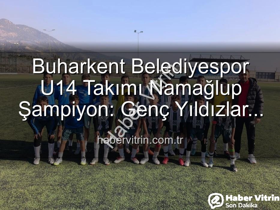 Buharkent U14 Namağlup Şampiyon - Buharkent Belediyespor U14 Takımı Namağlup Şampiyon: Genç Yıldızlar Tarih Yazdı!