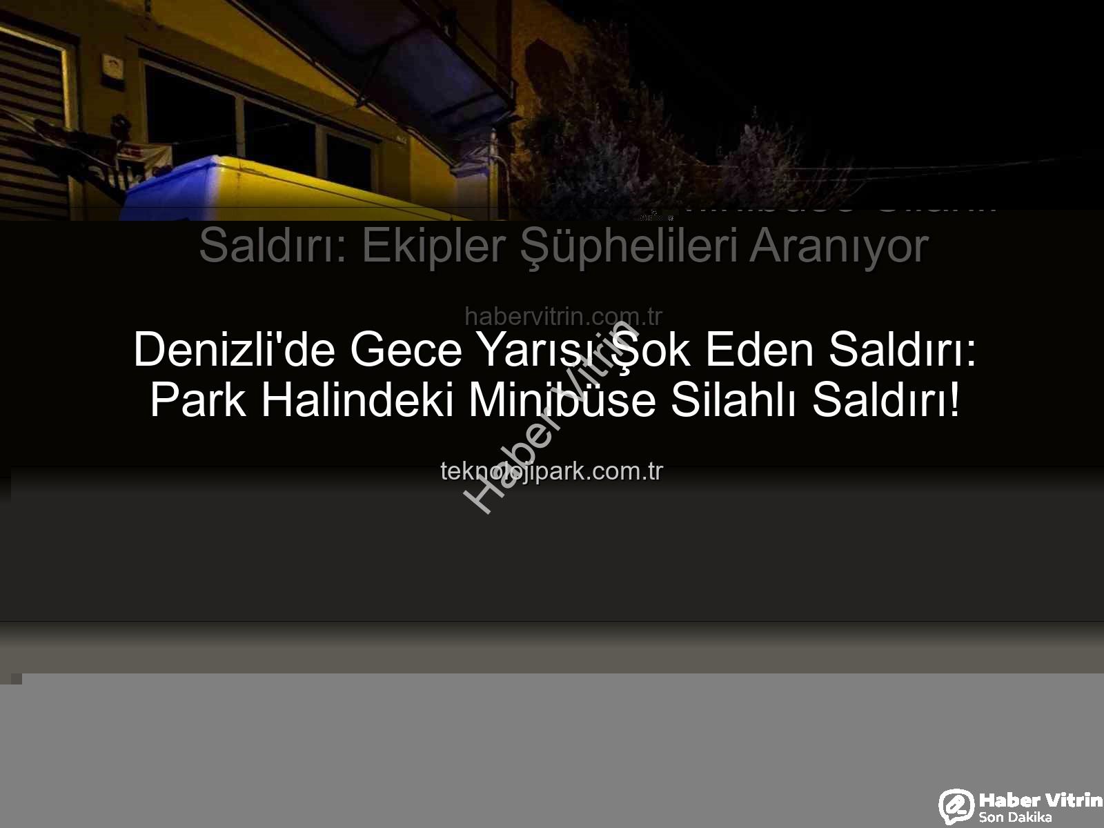 minibüse silahlı saldırı - Denizli'de Park Halindeki Minibüse Silahlı Saldırı: Ekipler Şüphelileri Aranıyor