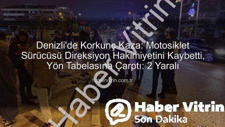 Denizli’de Korkunç Kaza: Motosiklet Sürücüsü Direksiyon Hakimiyetini Kaybetti, Yön Tabelasına Çarptı: 2 Yaralı