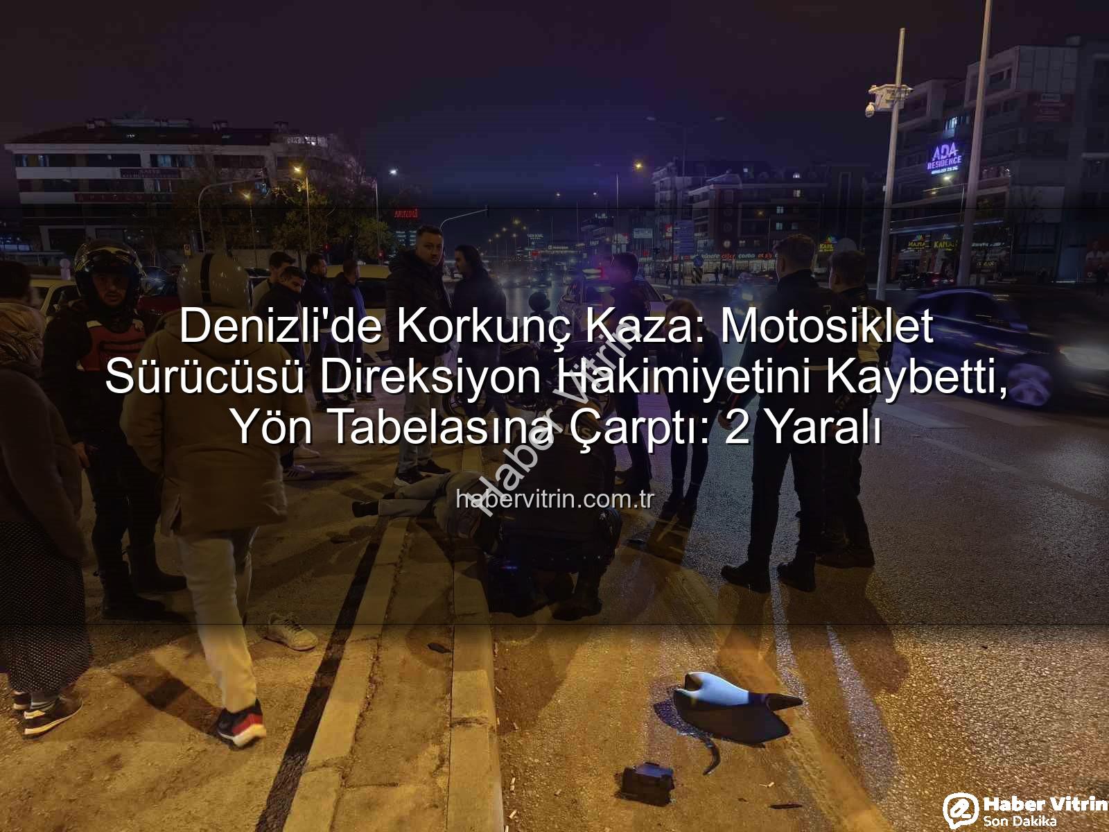 Denizli motosiklet kazası - Denizli'de Korkunç Kaza: Motosiklet Sürücüsü Direksiyon Hakimiyetini Kaybetti, Yön Tabelasına Çarptı: 2 Yaralı
