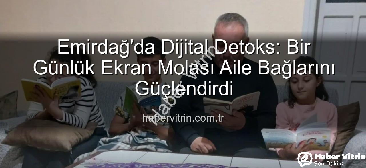 ekran molası - Emirdağ'da Dijital Detoks: Bir Günlük Ekran Molası Aile Bağlarını Güçlendirdi