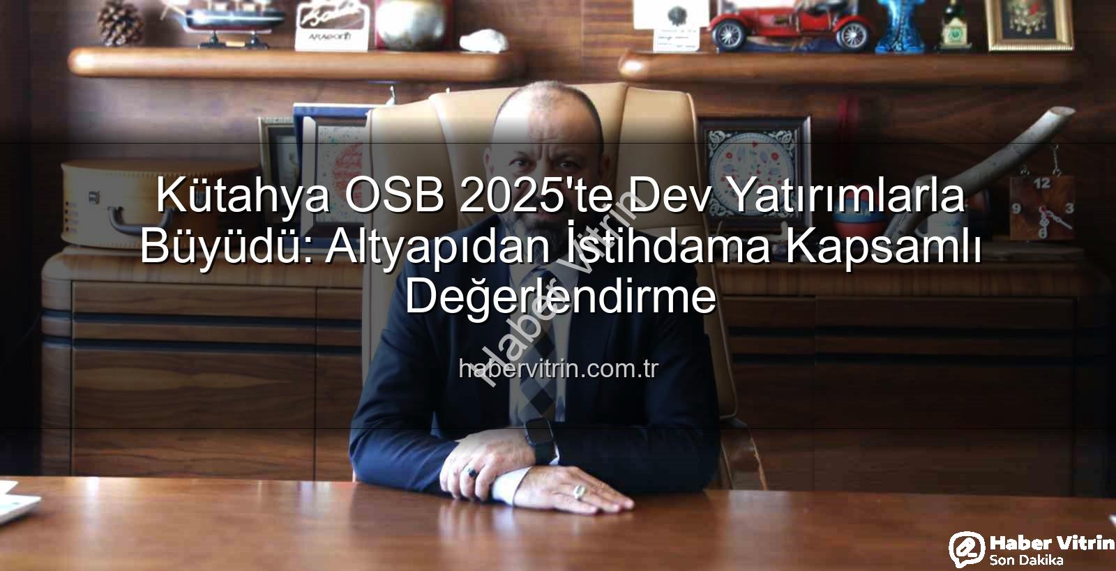 Kütahya OSB - Kütahya OSB 2025'te Dev Yatırımlarla Büyüdü: Altyapıdan İstihdama Kapsamlı Değerlendirme