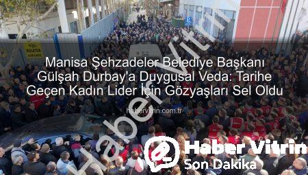 Manisa Şehzadeler Belediye Başkanı Gülşah Durbay’a Duygusal Veda: Tarihe Geçen Kadın Lider İçin Gözyaşları Sel Oldu