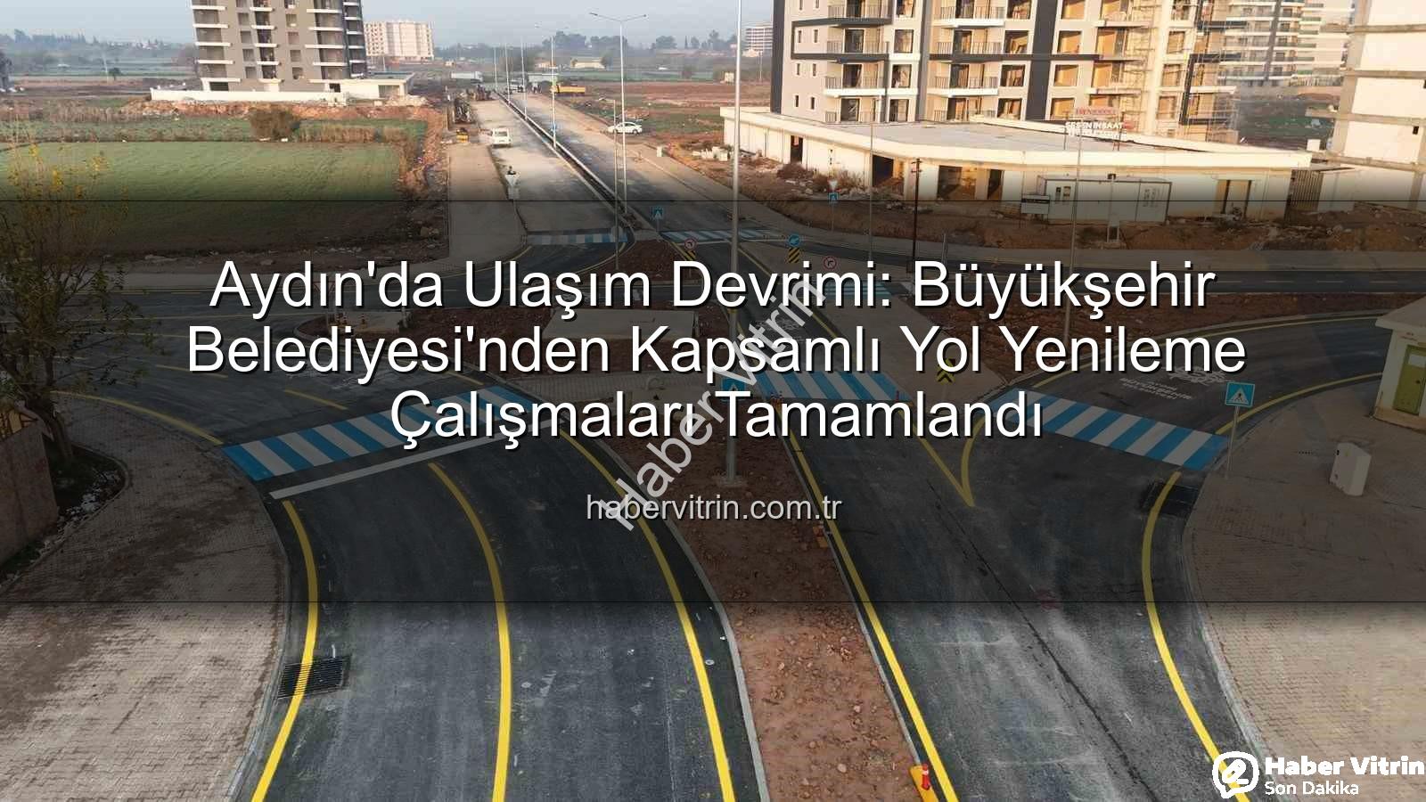Aydın yol yenileme - Aydın'da Ulaşım Devrimi: Büyükşehir Belediyesi'nden Kapsamlı Yol Yenileme Çalışmaları Tamamlandı