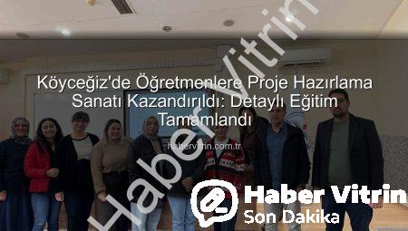 Köyceğiz’de Öğretmenlere Proje Hazırlama Sanatı Kazandırıldı: Detaylı Eğitim Tamamlandı