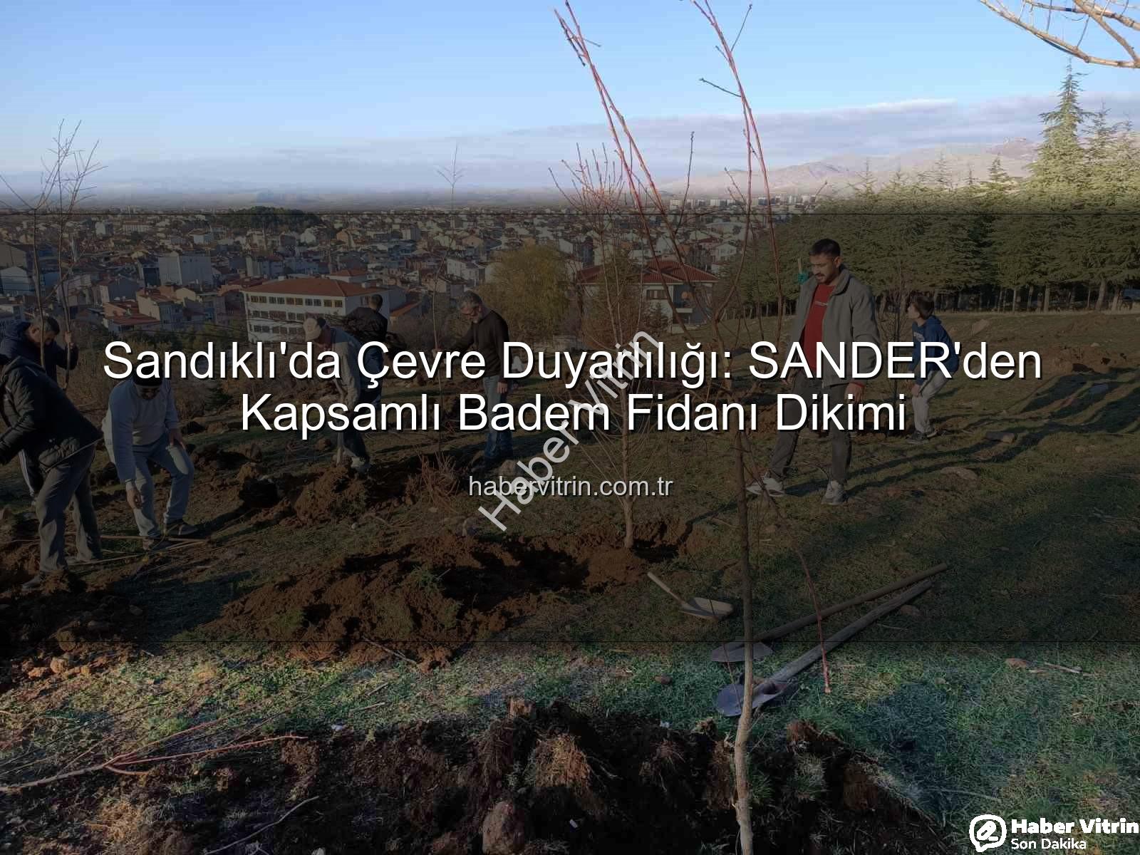 Sandıklı'da Çevre Duyarlılığı: SANDER'den Kapsamlı Badem Fidanı Dikimi
