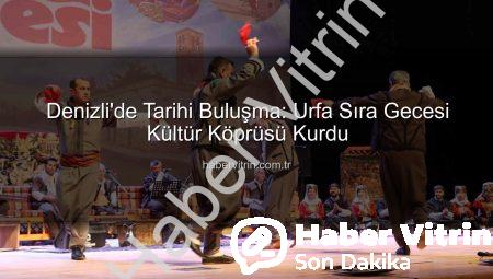 Denizli’de Tarihi Buluşma: Urfa Sıra Gecesi Kültür Köprüsü Kurdu