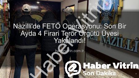 Nazilli’de FETÖ Operasyonu: Son Bir Ayda 4 Firari Terör Örgütü Üyesi Yakalandı!