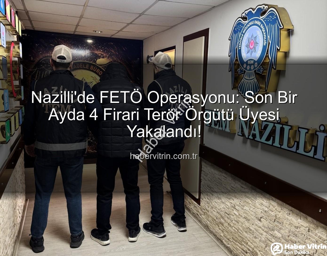 Nazilli FETÖ operasyonu - Nazilli'de FETÖ Operasyonu: Son Bir Ayda 4 Firari Terör Örgütü Üyesi Yakalandı!