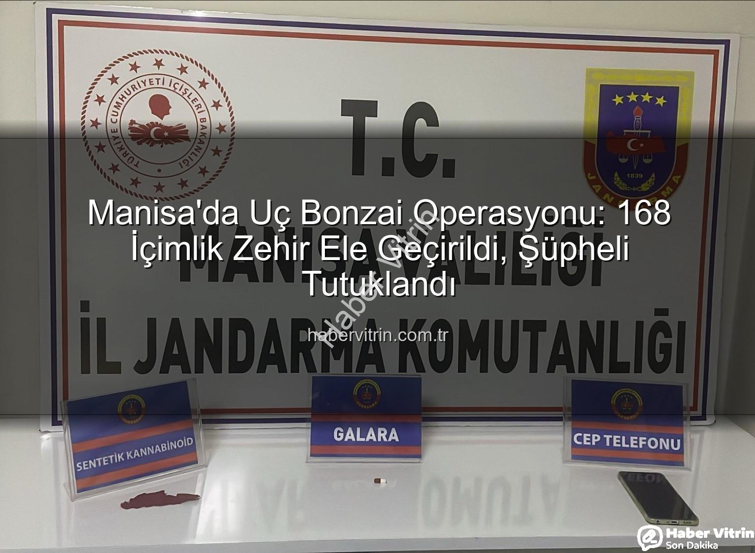 uç bonzai - Manisa'da Uç Bonzai Operasyonu: 168 İçimlik Zehir Ele Geçirildi, Şüpheli Tutuklandı