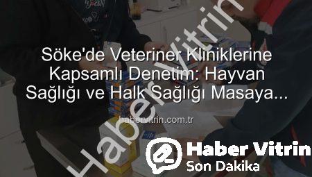 Söke’de Veteriner Kliniklerine Kapsamlı Denetim: Hayvan Sağlığı ve Halk Sağlığı Masaya Yatırıldı
