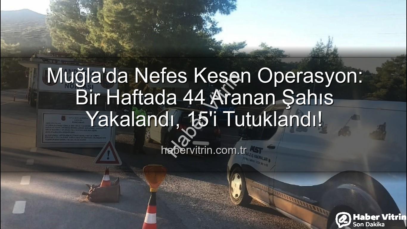 Muğla aranan şahıs - Muğla'da Nefes Kesen Operasyon: Bir Haftada 44 Aranan Şahıs Yakalandı, 15'i Tutuklandı!