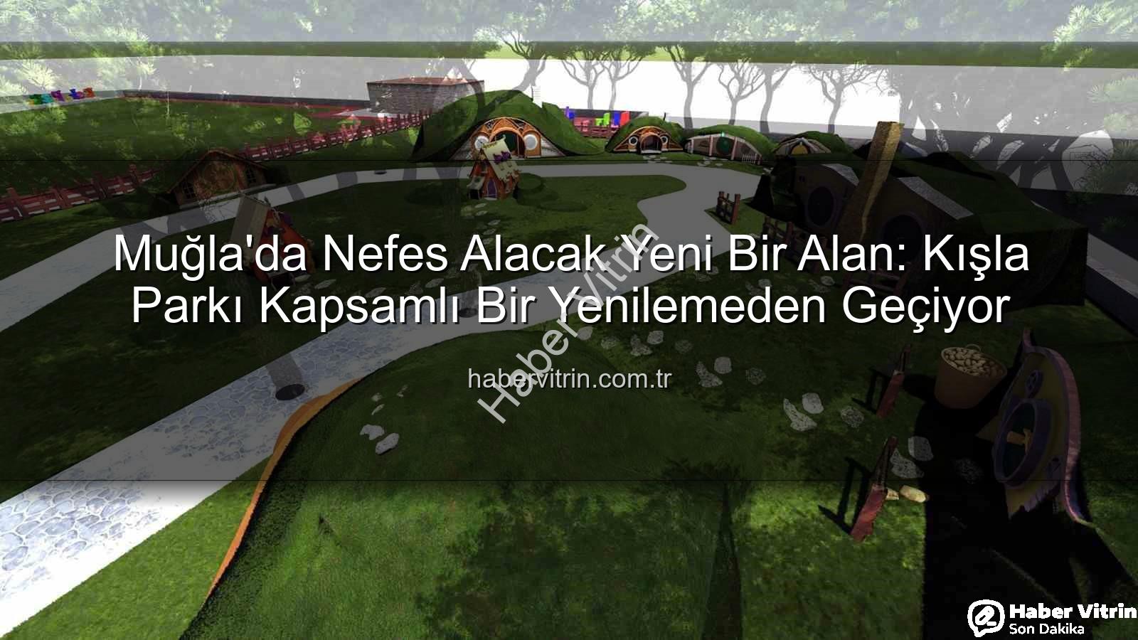 Kışla Parkı Yenileme - Muğla'da Nefes Alacak Yeni Bir Alan: Kışla Parkı Kapsamlı Bir Yenilemeden Geçiyor