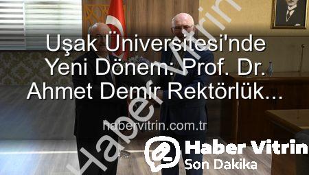 Uşak Üniversitesi’nde Yeni Dönem: Prof. Dr. Ahmet Demir Rektörlük Koltuğuna Oturdu