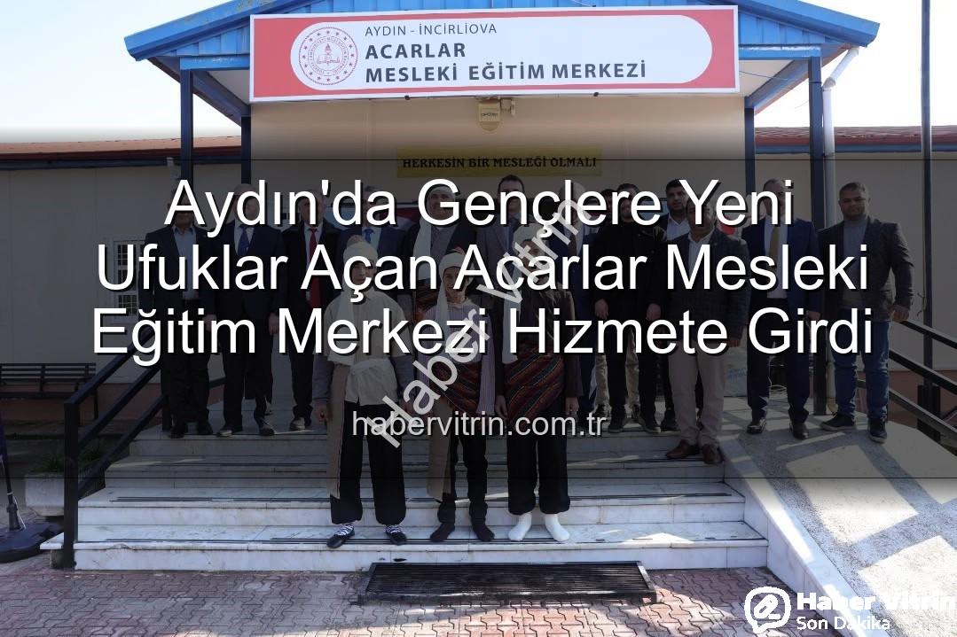 Acarlar Mesleki Eğitim Merkezi - Aydın'da Gençlere Yeni Ufuklar Açan Acarlar Mesleki Eğitim Merkezi Hizmete Girdi