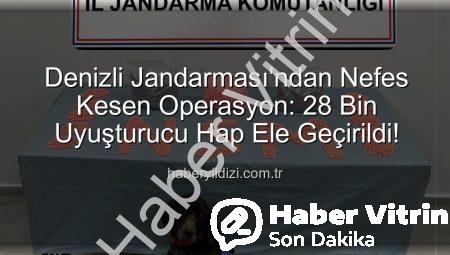 Denizli Jandarması’ndan Nefes Kesen Operasyon: 28 Bin Uyuşturucu Hap Ele Geçirildi!