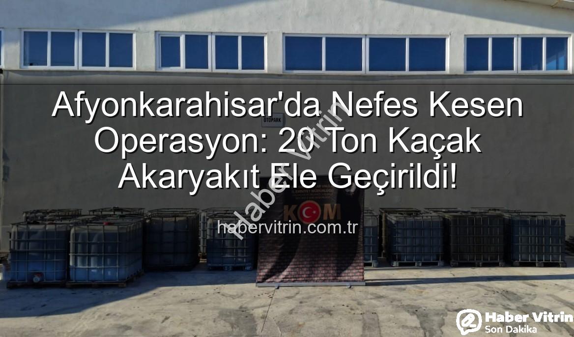 kaçak akaryakıt - Afyonkarahisar'da Nefes Kesen Operasyon: 20 Ton Kaçak Akaryakıt Ele Geçirildi!