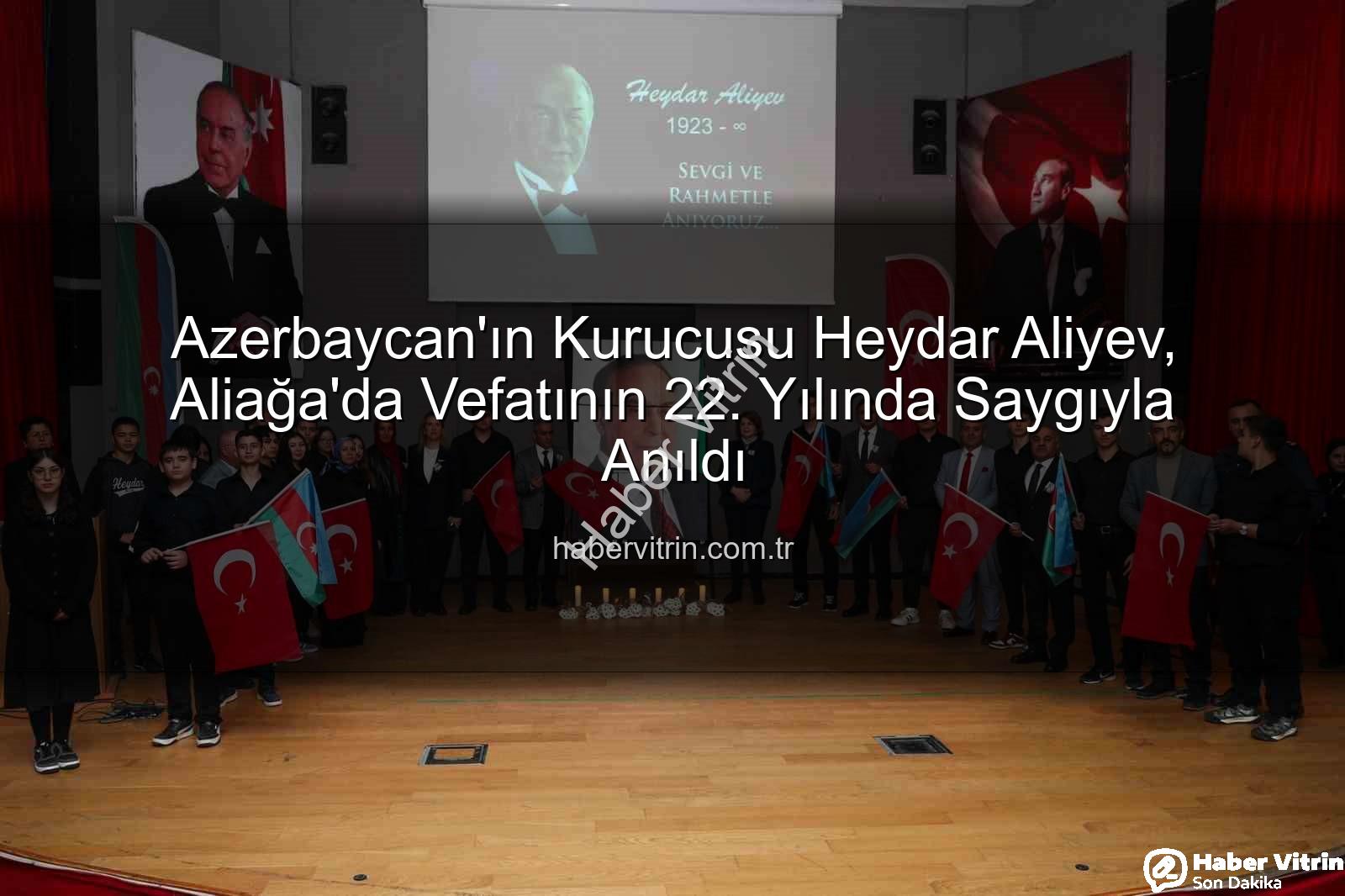 Heydar Aliyev anıldı - Azerbaycan'ın Kurucusu Heydar Aliyev, Aliağa'da Vefatının 22. Yılında Saygıyla Anıldı