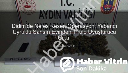 Didim’de Nefes Kesen Operasyon: Yabancı Uyruklu Şahsın Evinde 1 Kilo Uyuşturucu Ele Geçirildi!