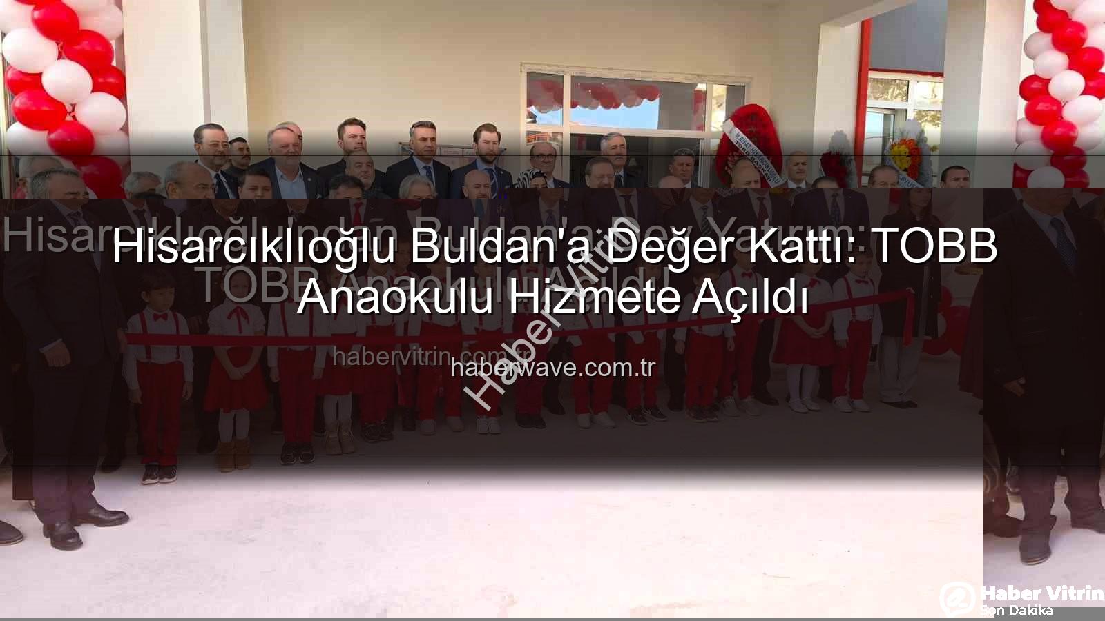 TOBB Buldan Anaokulu - Hisarcıklıoğlu'ndan Buldan'a Dev Yatırım: TOBB Anaokulu Açıldı!