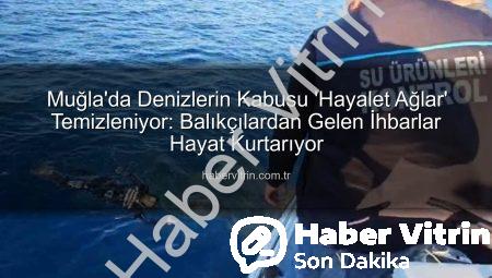 Muğla’da Denizlerin Kabusu ‘Hayalet Ağlar’ Temizleniyor: Balıkçılardan Gelen İhbarlar Hayat Kurtarıyor