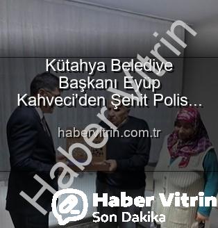 Alaattin Özdemir ailesi - Kütahya Belediye Başkanı Eyüp Kahveci'den Şehit Polis Alaattin Özdemir'in Ailesine Anlamlı Ziyaret: Vatan Borcu Unutulmadı