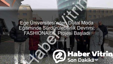 Ege Üniversitesi’nden Dijital Moda Eğitiminde Sürdürülebilirlik Devrimi: FASHIONAISE Projesi Başladı