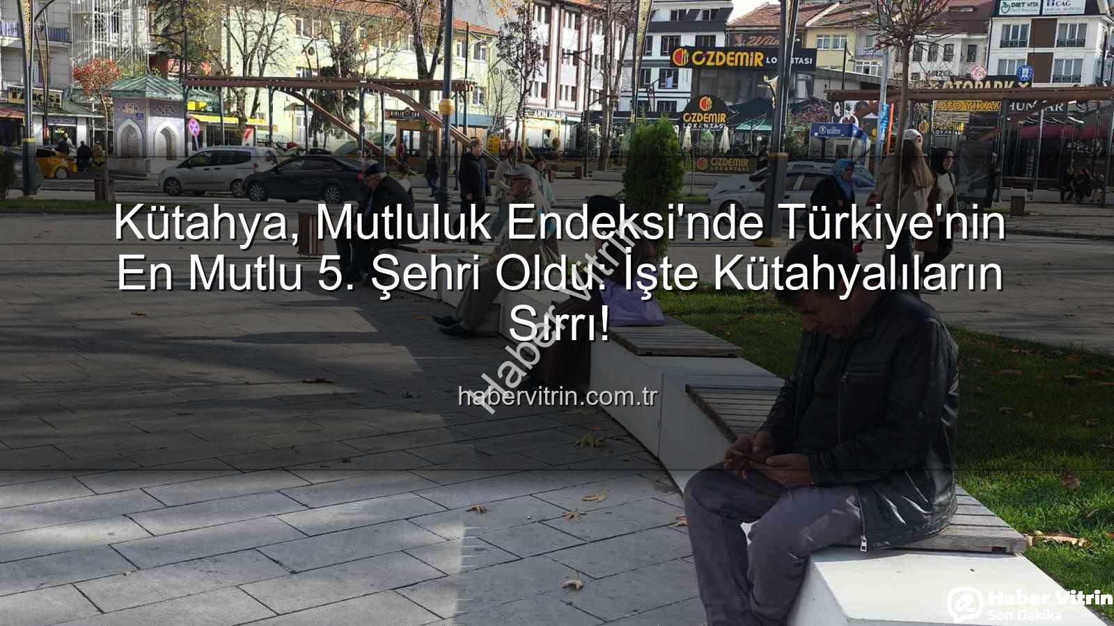 en mutlu şehir - Kütahya, Mutluluk Endeksi'nde Türkiye'nin En Mutlu 5. Şehri Oldu: İşte Kütahyalıların Sırrı!