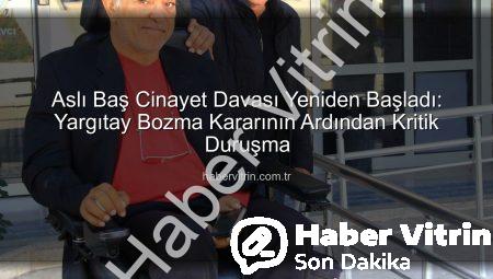 Aslı Baş Cinayet Davası Yeniden Başladı: Yargıtay Bozma Kararının Ardından Kritik Duruşma