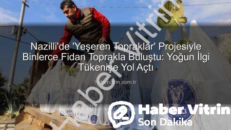Nazilli’de ‘Yeşeren Topraklar’ Projesiyle Binlerce Fidan Toprakla Buluştu: Yoğun İlgi Tükenişe Yol Açtı