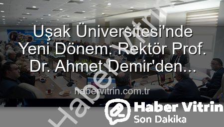 Uşak Üniversitesi’nde Yeni Dönem: Rektör Prof. Dr. Ahmet Demir’den Vizyoner Açıklamalar