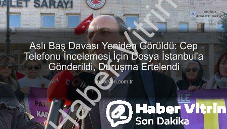 Aslı Baş Davası Yeniden Gündemde: Cep Telefonu Mesajları Kritik Rol Oynayacak