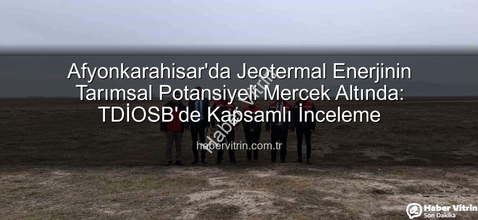 jeotermal sondaj kuyuları - Afyonkarahisar'da Jeotermal Enerjinin Tarımsal Potansiyeli Mercek Altında: TDİOSB'de Kapsamlı İnceleme