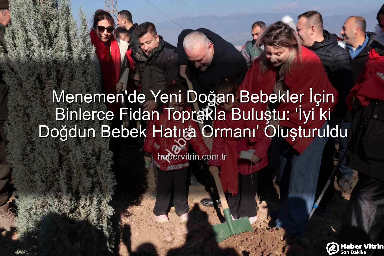 Menemen'de Yeni Doğan Bebekler İçin Binlerce Fidan Toprakla Buluştu: 'İyi ki Doğdun Bebek Hatıra Ormanı' Oluşturuldu