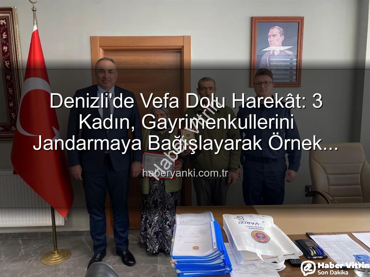 Jandarma Asayiş Vakfı - Denizli'de Vefa Örneği: 3 Kadın, Gayrimenkullerini Jandarma Asayiş Vakfı'na Bağışladı