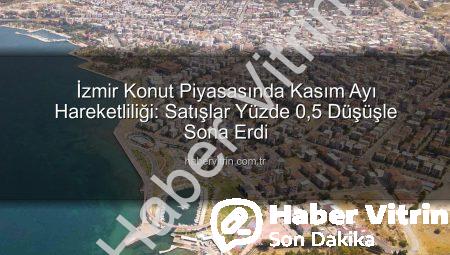 İzmir Konut Piyasasında Kasım Ayı Hareketliliği: Satışlar Yüzde 0,5 Düşüşle Sona Erdi