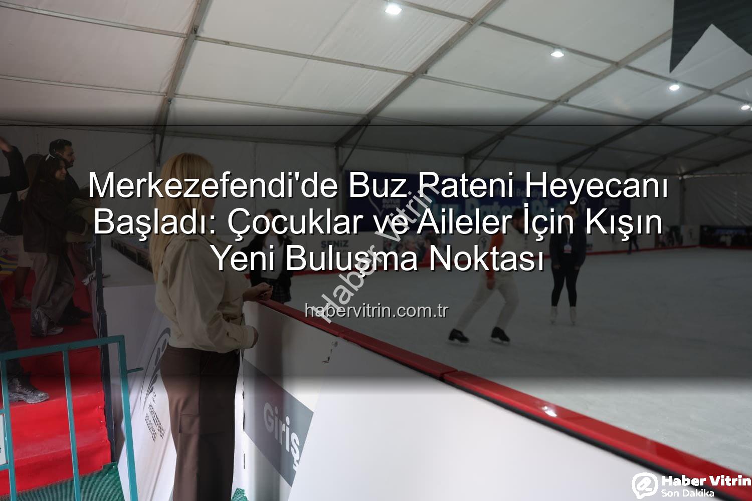 buz pateni pisti - Merkezefendi'de Buz Pateni Heyecanı Başladı: Çocuklar ve Aileler İçin Kışın Yeni Buluşma Noktası