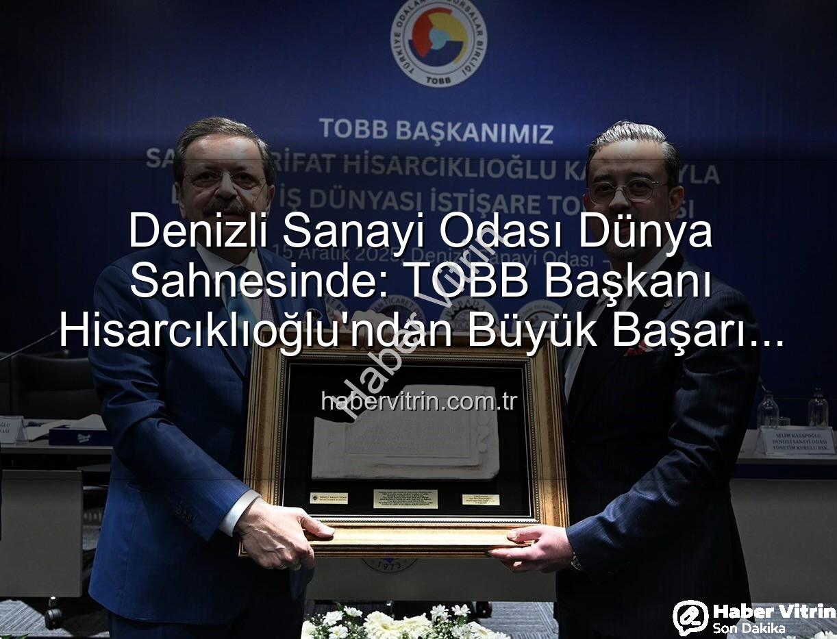 Denizli Sanayi Odası - Denizli Sanayi Odası Dünya Sahnesinde: TOBB Başkanı Hisarcıklıoğlu'ndan Büyük Başarı Haberi