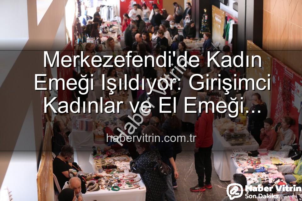 girişimci kadınlar festivali - Merkezefendi'de Kadın Emeği Işıldıyor: Girişimci Kadınlar ve El Emeği Festivali Başlıyor!