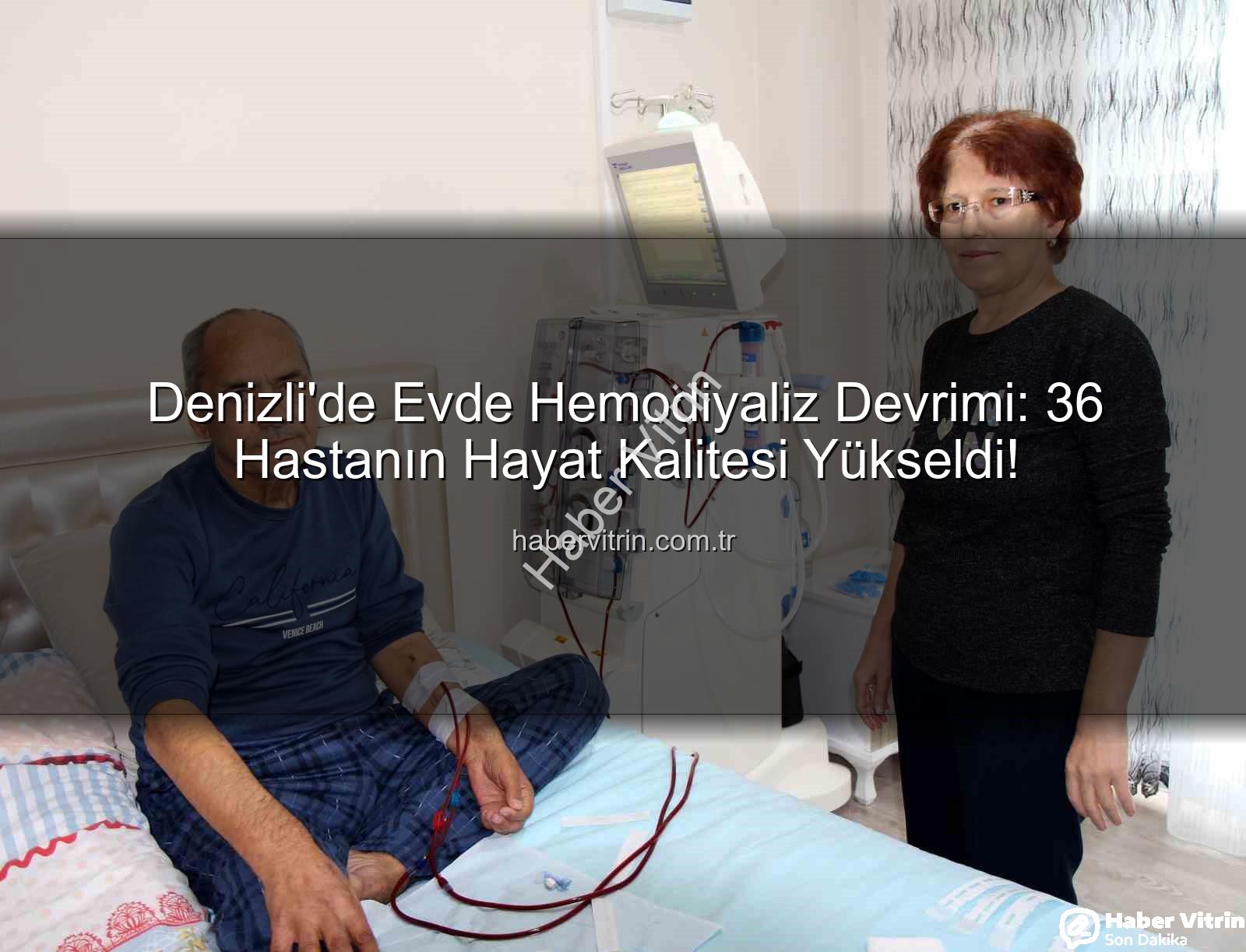 Denizli'de Evde Hemodiyaliz Devrimi: 36 Hastanın Hayat Kalitesi Yükseldi!