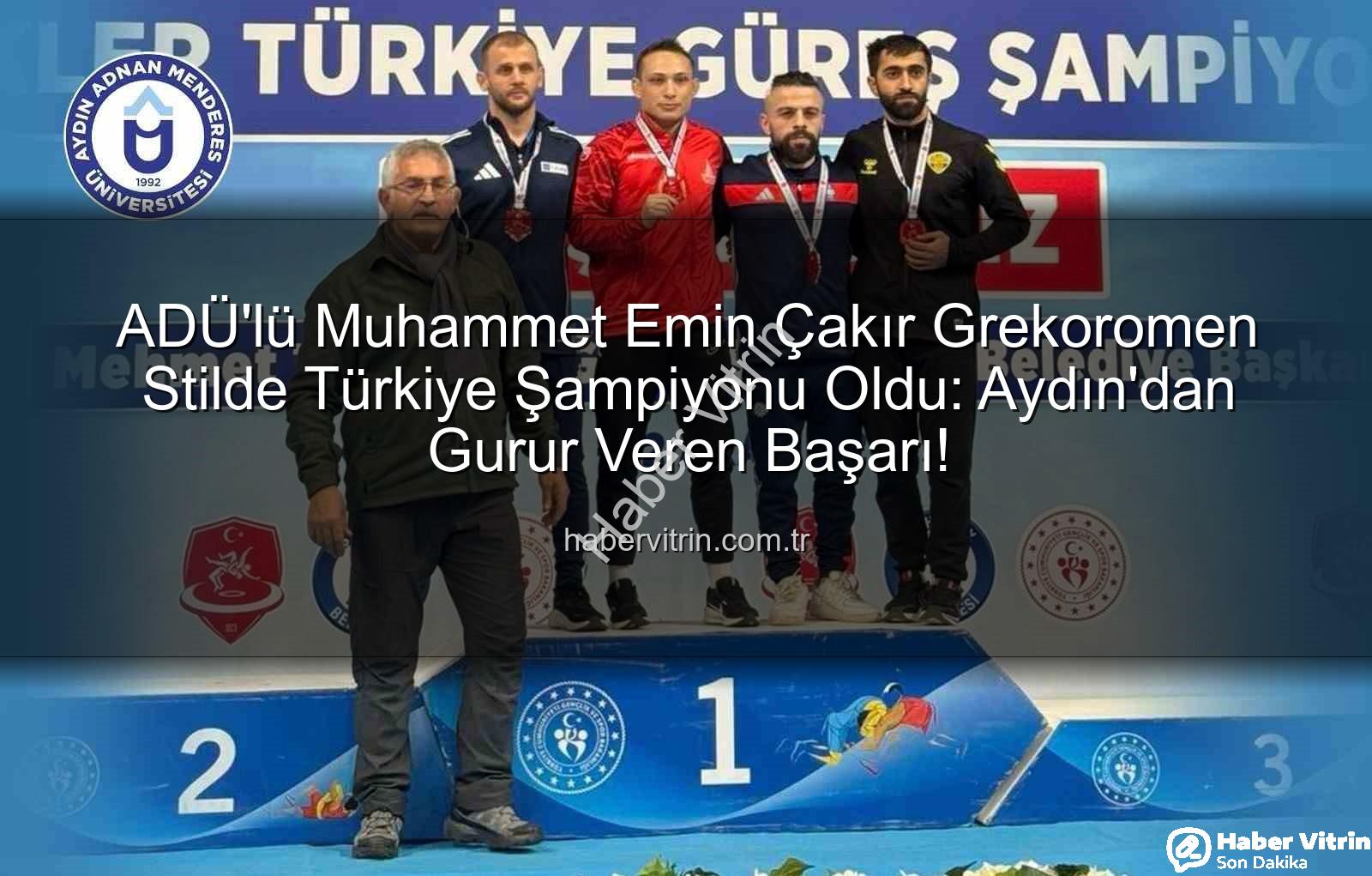 Muhammet Emin Çakır - ADÜ'lü Muhammet Emin Çakır Grekoromen Stilde Türkiye Şampiyonu Oldu: Aydın'dan Gurur Veren Başarı!