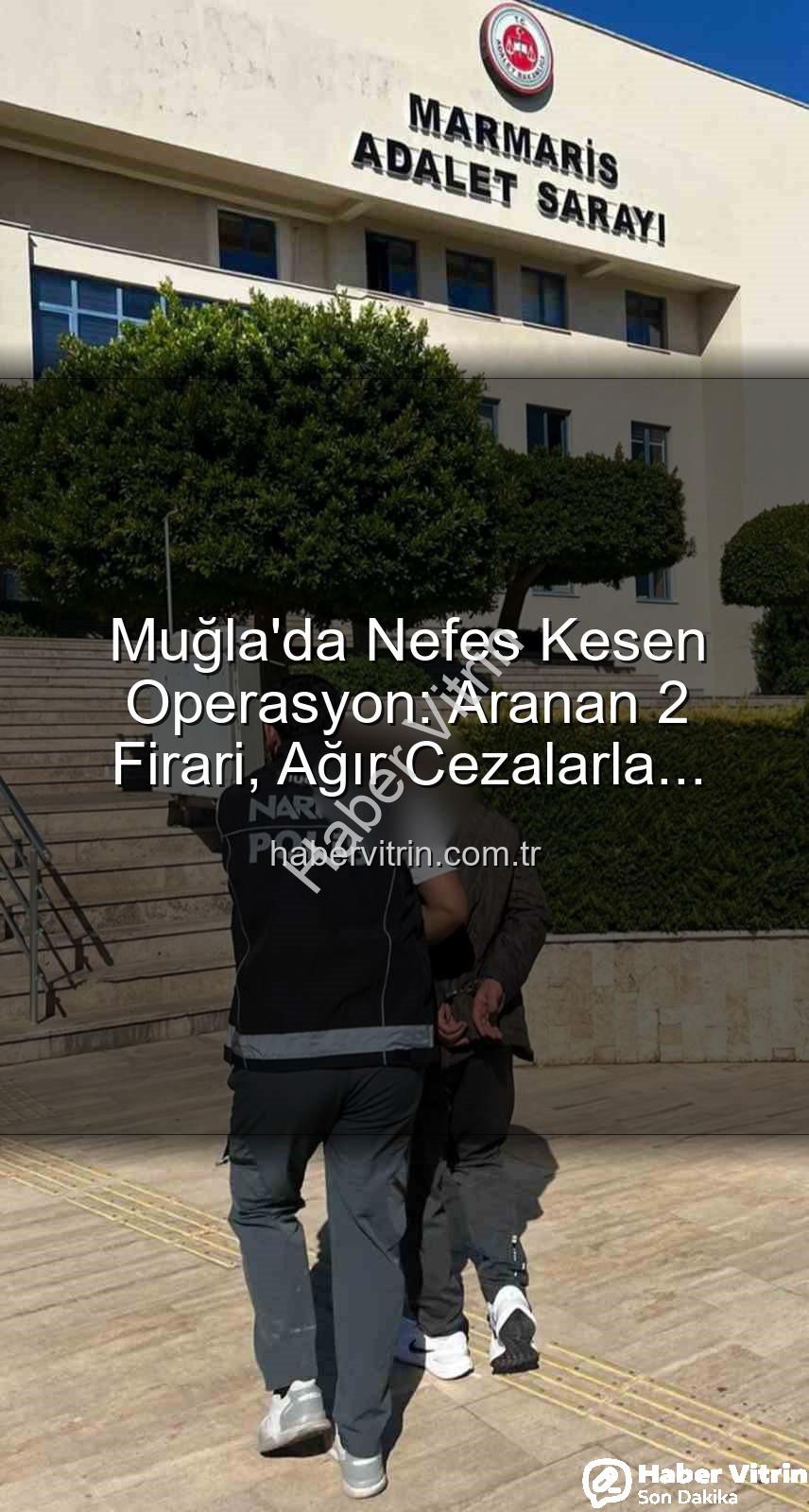 Muğla firari yakalandı - Muğla'da Nefes Kesen Operasyon: Aranan 2 Firari, Ağır Cezalarla Cezaevine Gönderildi!