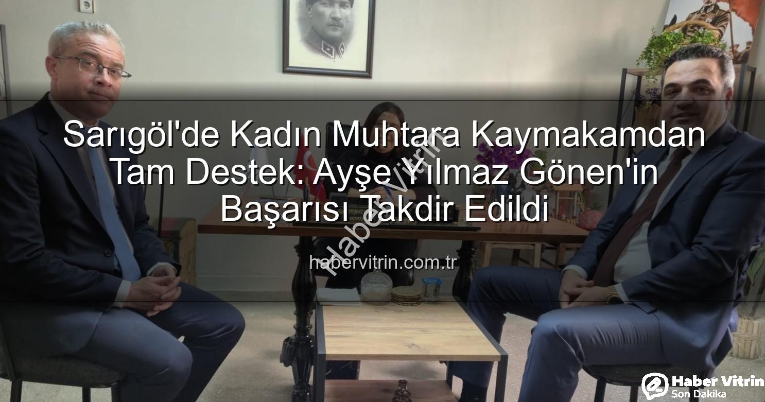 kadın muhtar - Sarıgöl'de Kadın Muhtara Kaymakamdan Tam Destek: Ayşe Yılmaz Gönen'in Başarısı Takdir Edildi